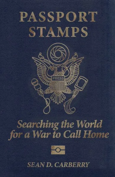 Passport Stamps: Searching the World for a War to Call Home by Sean D. Carberry. Dark blue book cover with gold lettering. In the center is an eagle holding a mic in one claw and an upturned bottle in the other. The word press is emblazoned across a shield covering the eagle's body. Above the eagle's head is a stylized camera lens, and a the ribbon in the bird's beak says "Scribo Ergo Legis"